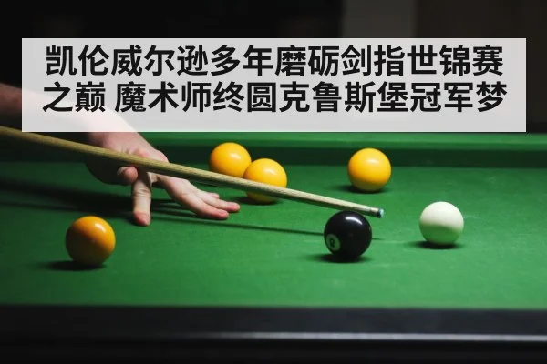 凯伦威尔逊多年磨砺剑指世锦赛之巅 魔术师终圆克鲁斯堡冠军梦